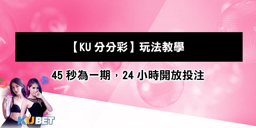 【KU分分彩】玩法教學：每45秒為一期，24小時開放投注