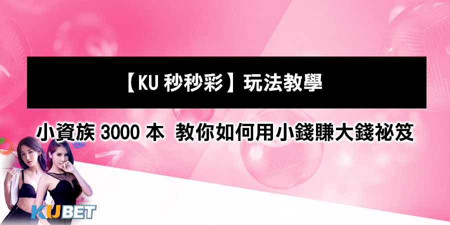 【KU秒秒彩】玩法教學：小資族3000本 教你如何用小錢賺大錢祕笈